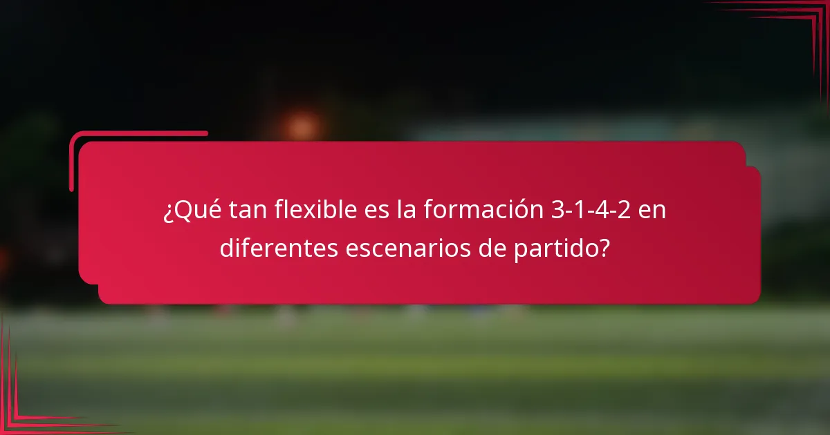 ¿Qué tan flexible es la formación 3-1-4-2 en diferentes escenarios de partido?